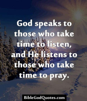 god speaks to those who take time to listen and he listens to those ...