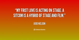 My first love is acting on stage. A sitcom is a hybrid of stage and ...