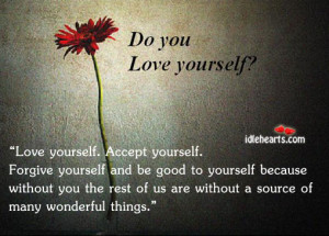 love yourself accept yourself forgive yourself and be good to yourself ...