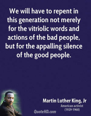 We will have to repent in this generation not merely for the vitriolic ...
