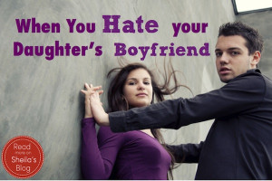 hate my daughter's boyfriend! Handling a relationship you disapprove ...