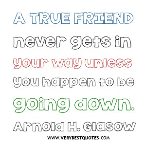 TRUE FRIEND QUOTES, A true friend never gets in your way unless you ...