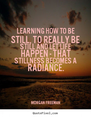 Quotes about life - Learning how to be still, to really be still and ...