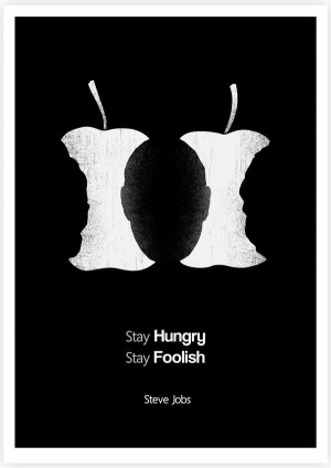 Stay hungry, stay foolish. - Steve Jobs - another great quote from ...