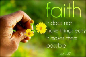 Faith - it does not make things easy, it makes them possible Wisdom ...
