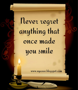 Never regret anything that once made you smile