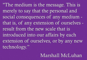 The medium is the message. This is merely to say that the personal ...