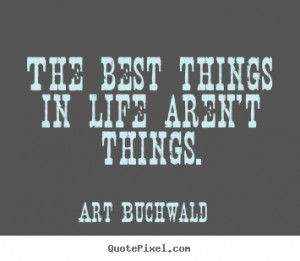Art Buchwald picture quote - The best things in life aren't things ...