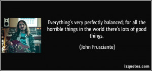 ... things in the world there's lots of good things. - John Frusciante