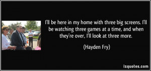 quote-i-ll-be-here-in-my-home-with-three-big-screens-i-ll-be-watching ...