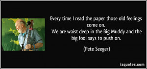 Every time I read the paper those old feelings come on. We are waist ...