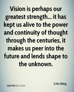 Vision is perhaps our greatest strength... it has kept us alive to the ...