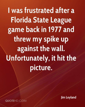 File Name : jim-leyland-quote-i-was-frustrated-after-a-florida-state ...