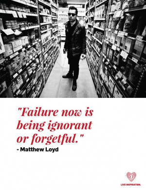 Failure now is being ignorant or forgetful.