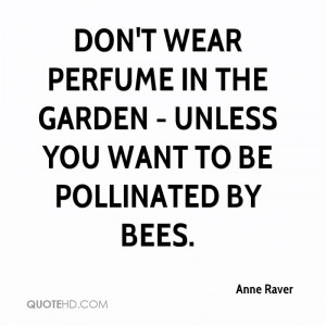 wear perfume in the garden - unless you want to be pollinated by bees ...