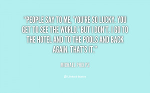 quote-Michael-Phelps-people-say-to-me-youre-so-lucky-102227.png