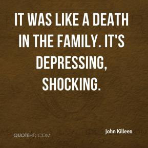 ... - It was like a death in the family. It's depressing, shocking