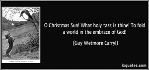 ... is thine! To fold a world in the embrace of God! - Guy Wetmore Carryl