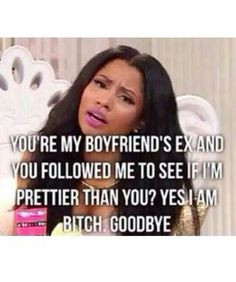 You're my boyfriends ex.. Quotes&pics Change it to husbands ex More