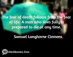 The fear of death follows from the fear of life A man who lives fully