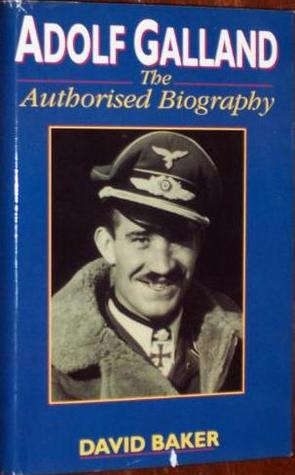 Adolf Galland: The Authorized Biography