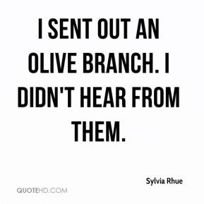 Sylvia Rhue - I sent out an olive branch. I didn't hear from them.
