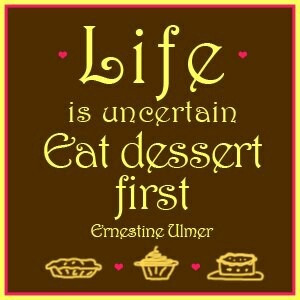 Food Humor: Life is what it is, so eat dessert first.