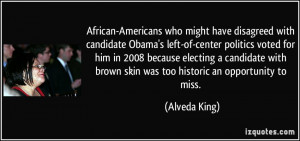 ... with brown skin was too historic an opportunity to miss. - Alveda King