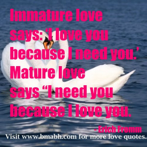 quotes for husband with pictures-Immature love says I love you because ...