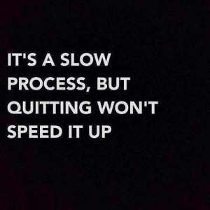 ... slow process, but quitting won’t speed it up” Giant Sports