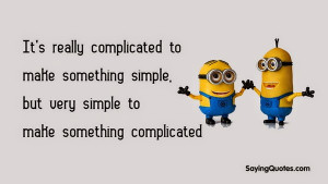 It’s really complicated to make something simple, but very simple to ...