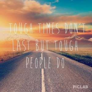 Tough times don't last but people do