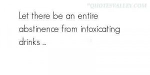 Let there be an entire abstinence from intoxicating drinks quote