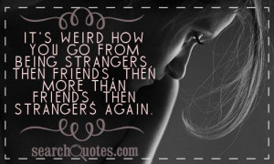 ... being strangers, then friends, then more than friends , then strangers