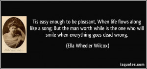 Tis easy enough to be pleasant, When life flows along like a song; But ...