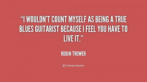 wouldn't count myself as being a true blues guitarist because I feel ...