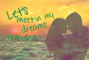 let's meet in my dreams tonight