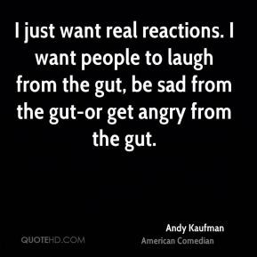 Andy Kaufman - I just want real reactions. I want people to laugh from ...