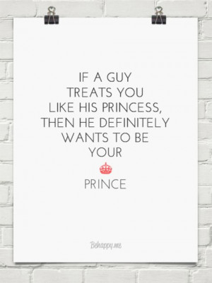 If a guy treats you like his princess, then he definitely wants to be ...