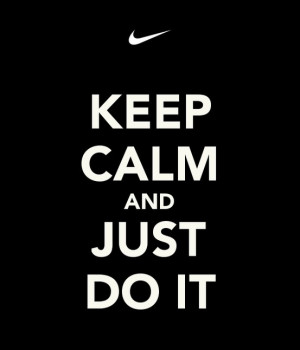 NIKE~ Keep calm and Just do it: Nike Quotes, Posters Quotes