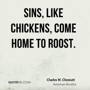 Charles W. Chesnutt - Sins, like chickens, come home to roost.