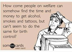 How come people on welfare can somehow find the time and money to get ...