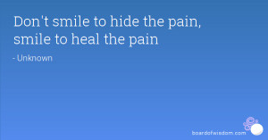 Don't smile to hide the pain, smile to heal the pain