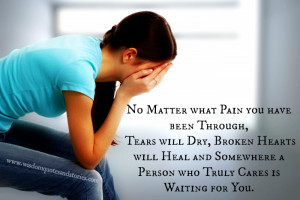 Pain you have been through, Tears will dry, Broken Hearts will Heal ...