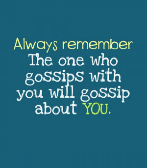 always remember the one who gossips with you