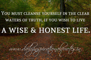 ... waters of truth, if you wish to live a wise & honest life. ~ Anonymous