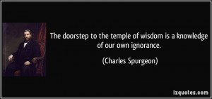 The doorstep to the temple of wisdom is a knowledge of our own ...