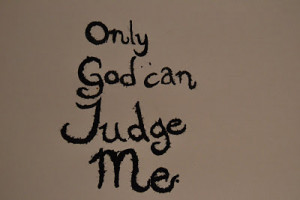 2pac Quotes Only God Can Judge Me Pac only god can judge me
