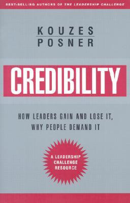 Credibility: How Leaders Gain and Lose It, Why People Demand It ...