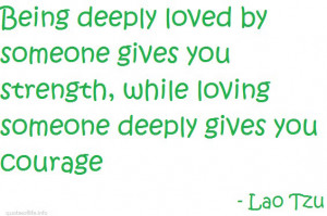 While Loving Someone Deeply Gives You Courage ~ Being In Love Quote